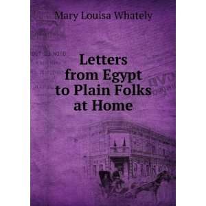   Letters from Egypt to Plain Folks at Home: Mary Louisa Whately: Books