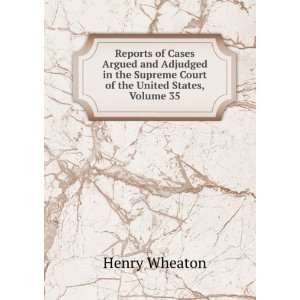   Supreme Court of the United States, Volume 35 Henry Wheaton Books