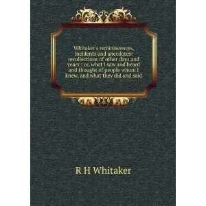  of people whom I knew, and what they did and said: R H Whitaker: Books
