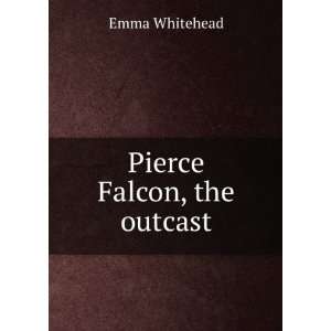  Pierce Falcon, the outcast Emma Whitehead Books