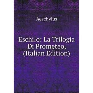   Eschilo La Trilogia Di Prometeo, (Italian Edition) Aeschylus Books