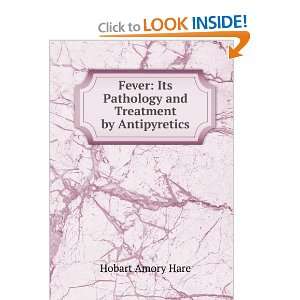   Its Pathology and Treatment by Antipyretics Hobart Amory Hare Books