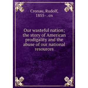   the abuse of our national resources Rudolf, 1855  . cn Cronau Books