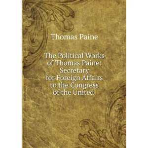  The Political Works of Thomas Paine Secretary for Foreign 