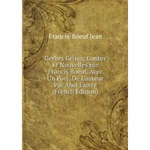  Gerbes Grises; Contes Et Nouvelles par Francis Boeuf. Avec 