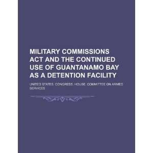 Commissions Act and the continued use of Guantanamo Bay as a detention 