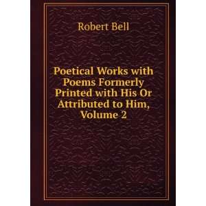   Poems Formerly Printed with His Or Attributed to Him, Volume 2 Robert