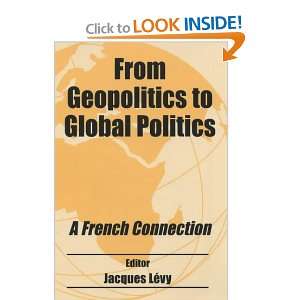  From Geopolitics to Global Politics A French Connection 
