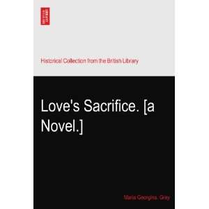  Loves Sacrifice. [a Novel.] Maria Georgina. Grey Books