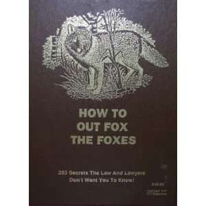  How to Out Fox the Foxes 263 Secrets the Law and Lawyers 