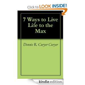 Ways to Live Life to the Max: Dennis R. Curyer Curyer:  