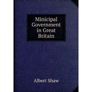  Minicipal Government in Great Britain Albert Shaw Books