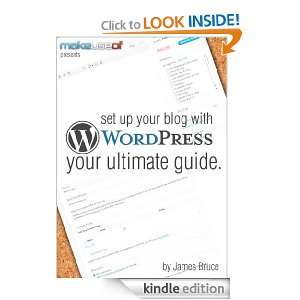 Set Up Your Blog With WordPress: Your Ultimate Guide: James Bruce 