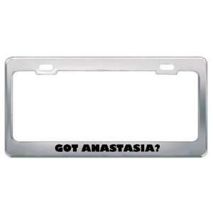  Got Anastasia? Girl Name Metal License Plate Frame Holder 