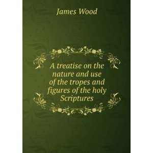   of the tropes and figures of the holy Scriptures James Wood Books