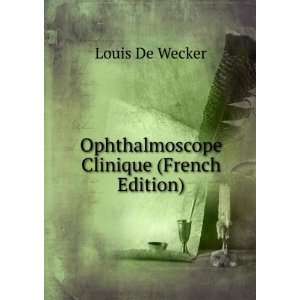  Ophthalmoscope Clinique (French Edition) Louis De Wecker Books