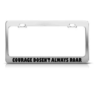  Courage DoesnT Always Roar license plate frame Stainless 