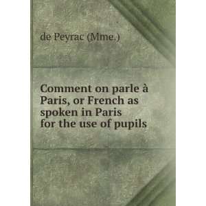   French as spoken in Paris for the use of pupils . de Peyrac (Mme
