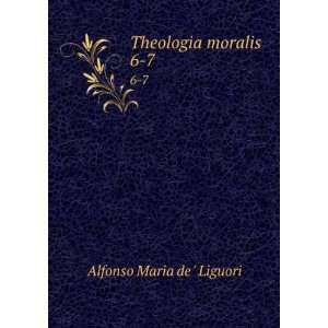  Theologia moralis. 6 7 Alfonso Maria de  Liguori Books