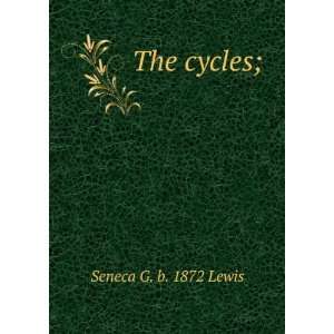  The cycles; Seneca G. b. 1872 Lewis Books