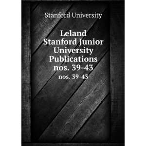 Leland Stanford Junior University Publications. nos. 39 43 Stanford 