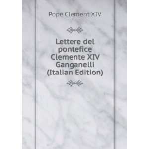   Clemente XIV Ganganelli (Italian Edition) Pope Clement XIV Books
