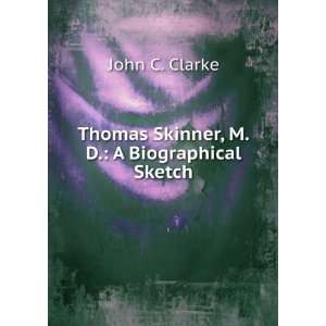   : Thomas Skinner, M.D.: A Biographical Sketch: John C. Clarke: Books