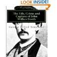 The Life, Crime and Capture of John Wilkes Booth by George Alfred 