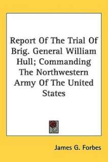 Report of the Trial of Brig. General William Hull; Commanding the 